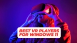 7 Best VR Video Players for Windows 11
